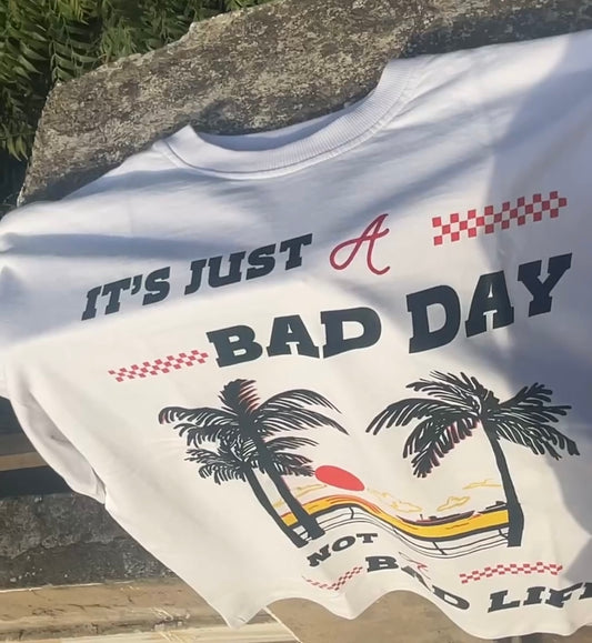 Just a bad day not a bad life tee